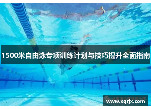 1500米自由泳专项训练计划与技巧提升全面指南